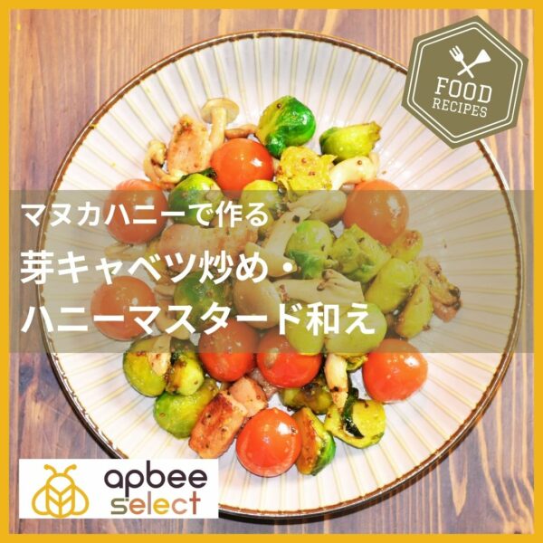 アピビーブログレシピ／ほのかな苦みが魅力【芽キャベツ炒め・はちみつマスタード和え】